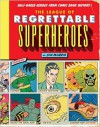 The League of Regrettable Superheroes: Half-Baked Heroes from Comic Book History - Jon Morris