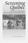 Screening Quebec: Quebecois Moving Images, National Identity and the Public Sphere - Scott MacKenzie