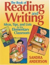 The Book of Reading and Writing Ideas, Tips, and L: Ideas, Tips, and Lists for the Elementary Classroom - Sandra Anderson