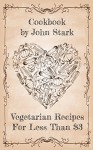 Vegetarian Recipes For Less Than $3: Vegetarian Cookbook - John Stark