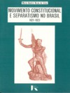 Movimento Constitucional e Separatismo no Brasil (1821-1823) - Maria Beatriz Nizza da Silva