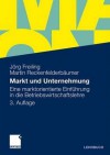 Markt Und Unternehmung: Eine Marktorientierte Einführung In Die Betriebswirtschaftslehre - Jörg Freiling, Martin Reckenfelderbäumer