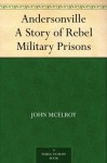 Andersonville A Story of Rebel Military Prisons - John McElroy