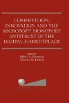 Competition, Innovation and the Microsoft Monopoly: Antitrust in the Digital Marketplace - Jeffrey A. Eisenach