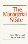 The Managerial State: Power, Politics and Ideology in the Remaking of Social Welfare - John Clarke, Janet E Newman