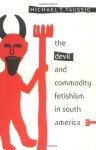 Devil and Commodity Fetishism in South America - Michael T. Taussig