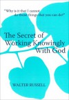 The Secret of Working Knowingly With God - Walter Russell