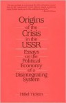 Origins of the Crisis in the USSR: Essays on the Political Economy of a Disintegrating System - Hillel Ticktin