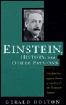 Einstein, History, And Other Passions: The Rebellion Against Science At The End Of The Twentieth Century, Revised Edition - Gerald Holton, Albert Einstein