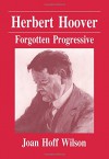 Herbert Hoover: Forgotten Progressive - Joan Hoff