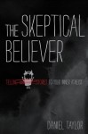 The Skeptical Believer: Telling Stories to Your Inner Atheist - Daniel Taylor