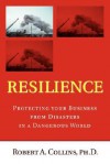 Resilience: Protecting Your Business from Disasters in a Dangerous World - Robert A. Collins