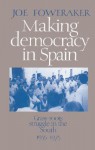 Making Democracy in Spain: Grass-Roots Struggle in the South, 1955 1975 - Joe Foweraker