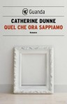 Quel che ora sappiamo - Catherine Dunne