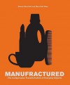 Manufractured: The Conspicuous Transformation of Everyday Objects - Steven Skov Holt, Mara Holt Skov