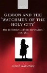 Gibbon and the 'Watchmen of the Holy City': The Historian and His Reputation, 1776-1815 - David Womersley