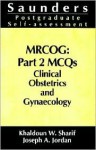 Mrcog Part 2 Mc Qs: Clinical Obstetrics And Gynaecology - Khaldoun W. Sharif, Joe Jordan