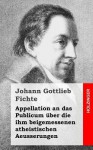 Appellation an Das Publicum Uber Die Ihm Beigemessenen Atheistischen Aeusserungen - Johann Gottlieb Fichte