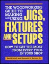 The Woodworkers Guide to Making and Using Jigs, Fixtures and Setups: How to Get the Most from Every Tool in Your Shop - David Schiff, Kenneth S. Burton