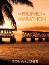 The Prophet of Marathon - Bob Waldner