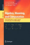 Algebra, Meaning, and Computation: Essays Dedicated to Joseph A. Goguen on the Occasion of His 65th Birthday - Kokichi Futatsugi