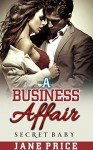 ROMANCE: A Business Affair: (Bad Boy Secret Baby Pregnancy Romance) (New Adult Contemporary Romance) - Jane Price