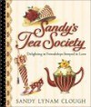 Sandy's Tea Society: Delighting in Friendships Steeped in Love - Sandy Lynam Clough