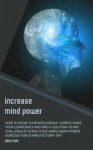 Increase Mind Power: How to Grow Your Intelligence, Turbocharge Your Confidence and Find a Solution to Any Challenge By Doing These Simple Brain Power Exercises For 30 Minutes Every Day - Alex Keir