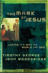 The Mark of Jesus: Loving in a Way the World Can See - Timothy George, John Woodbridge