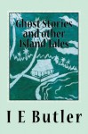 Ghost Stories And Other Island Tales: A colonial officer in the Gilbert Islands - Mr I E Butler