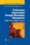 Performance Improvement Through Information Management: Health Care S Bridge to Success - Marion J. Ball, Judith V Douglas, J G King