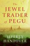 The Jewel Trader of Pegu - Jeffrey Hantover