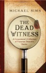 Dead Witness: A Connoisseur's Collection of Victorian Detective Stories - Michael Sims