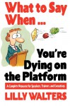 What to Say When. . .You're Dying on the Platform: A Complete Resource for Speakers, Trainers, and Executives - Lilly Walters, Walters