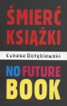 Śmierć książki. No future book - Łukasz Gołębiewski