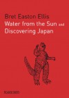 Water from the Sun and Discovering Japan - Bret Easton Ellis