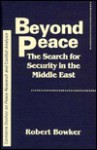 Beyond Peace: The Search for Security in the Middle East - Robert P.G. Bowker