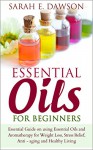 Essential Oils: Essential Guide on Using Essential Oils and Aromatherapy for Weight Loss, Stress Relief, Anti-aging and Healthy Living - Sarah E. Dawson, Lavender Rose