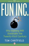 Fun Inc.: Why Gaming Will Dominate the Twenty-First Century - Tom Chatfield