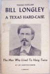 Texas Outlaw Bill Longley: A Texas Hard-Case - Ed Bartholomew, Rose Collection