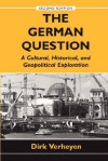 The German Question: A Cultural, Historical, And Geopolitical Exploration - Dirk Verheyen