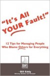 It's All Your Fault!, 12 Tips for Managing People Who Blame Others for Everything - Bill Eddy