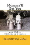 Momma'll Get You: And Other Childhood Stories - Rosemary Pat Jones, Marcia Gleckler, John Hutchinson