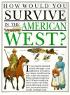 How Would You Survive in the American West? - Jacqueline Morley, David Antram, David Salariya