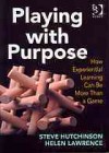 Playing with Purpose: How Experiential Learning Can Be More Than a Game - Steve Hutchinson, Helen Lawrence