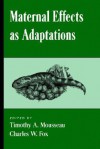 Maternal Effects as Adaptations - Fox Mousseau, Timothy A. Mousseau