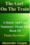 The Girl On The Train: A Quick And Easy Summary About This Book Of Paula Hawkins!! (The Girl On The Train: A Quick And Easy Summary: Paperback, Audiobook, Novel) - Alexander Cooper, The Girl On The Train