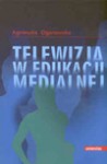 Telewizja w edukacji medialnej - Ogonowska Agnieszka