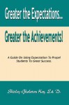 Greater the Expectations... Greater the Achievements! a Guide on Using Expectation to Propel Students to Great Success - Shirley Gholston Key