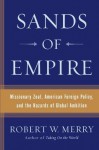 Sands of Empire: Missionary Zeal, American Foreign Policy, and the Hazards of Global Ambition - Robert W. Merry